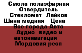 Смола полиэфирная, Отвердитель, Стекломат, Лайков, Шина медная › Цена ­ 1 - Все города Авто » Аудио, видео и автонавигация   . Мордовия респ.